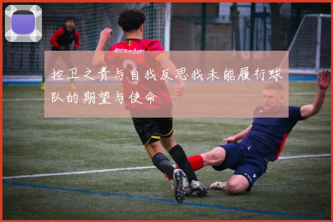 控卫之责与自我反思我未能履行球队的期望与使命